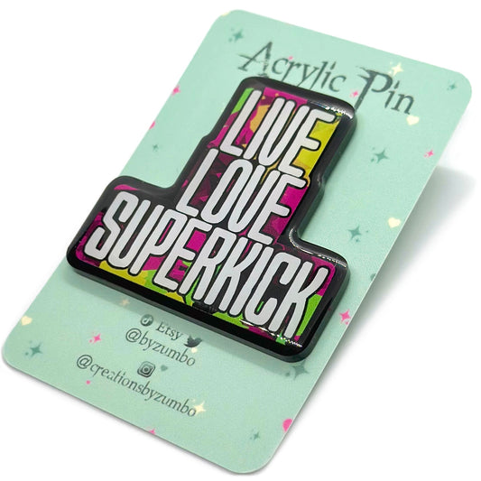 Live Love Superkick Acrylic Pin