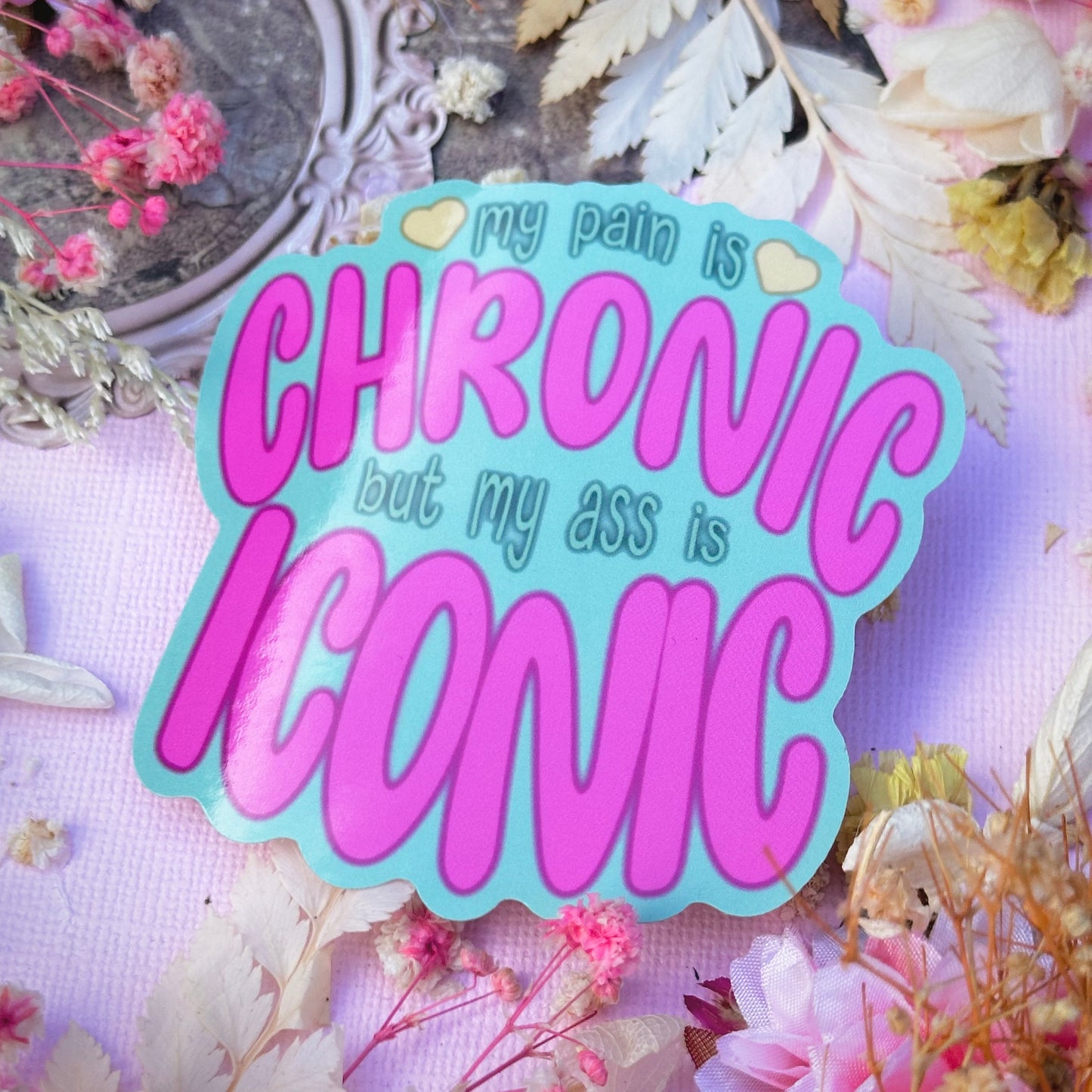 My Pain is Chronic But My Ass is Iconic Waterproof Sticker